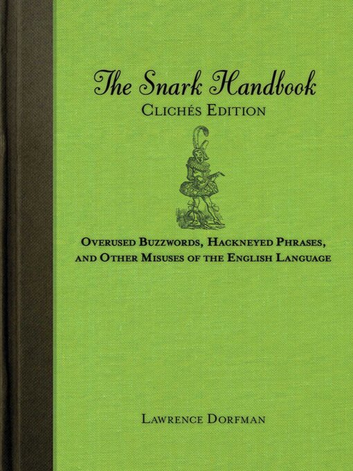 Title details for The Snark Handbook: Clichés Edition: Overused Buzzwords, Hackneyed Phrases, and Other Misuses of the English Language by Lawrence Dorfman - Available